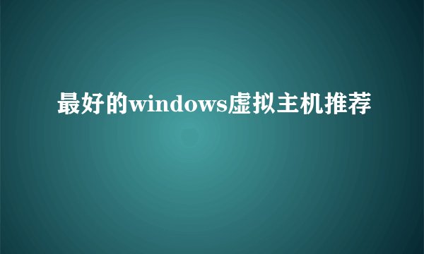 最好的windows虚拟主机推荐