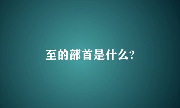至的部首是什么?