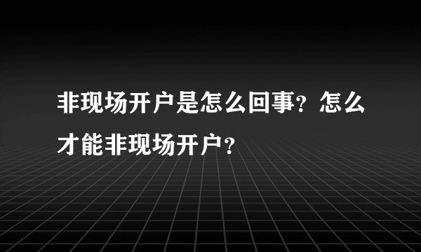 非现场开户是怎么回事?怎么才能非现场开户?