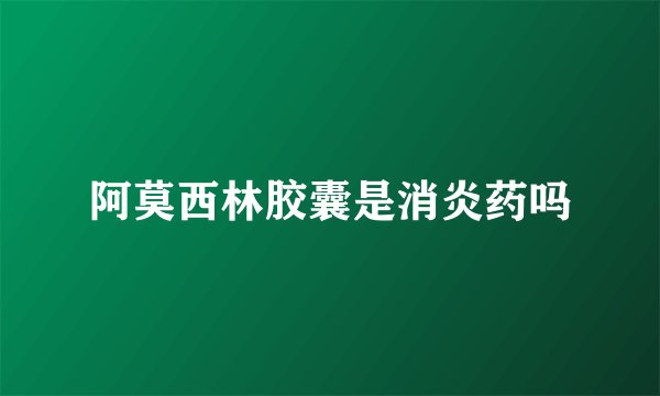 阿莫西林胶囊是消炎药吗