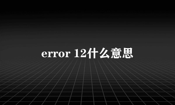 error 12什么意思