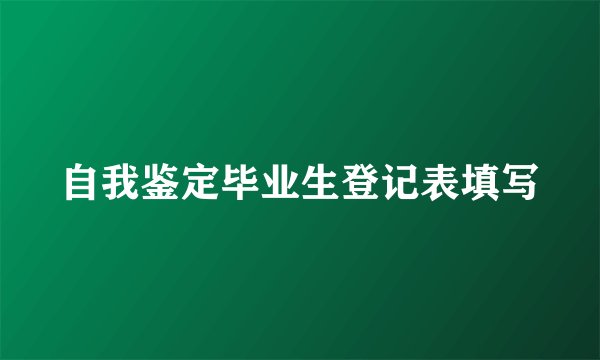 自我鉴定毕业生登记表填写