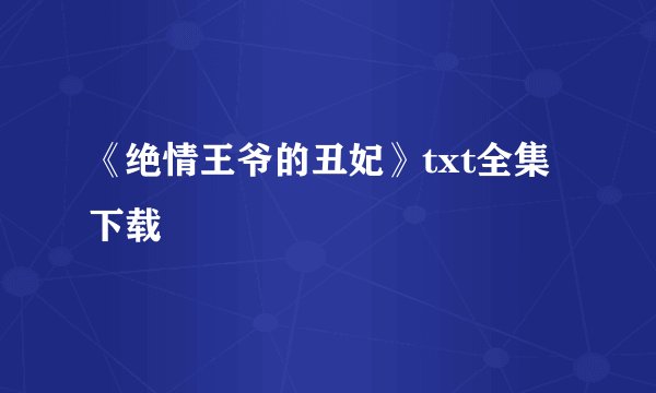 《绝情王爷的丑妃》txt全集下载