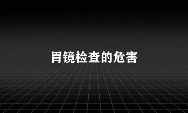 胃镜检查的危害