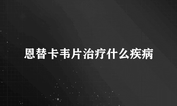 恩替卡韦片治疗什么疾病