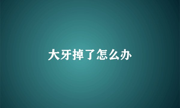 大牙掉了怎么办