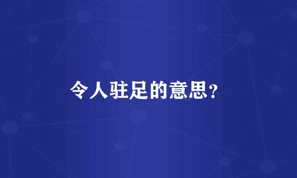 令人驻足的意思？