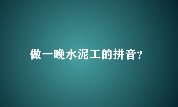 做一晚水泥工的拼音？