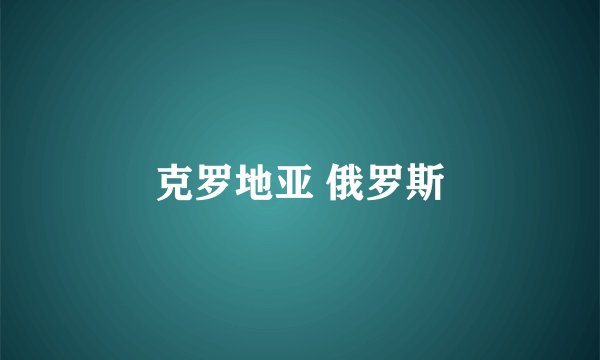 克罗地亚 俄罗斯