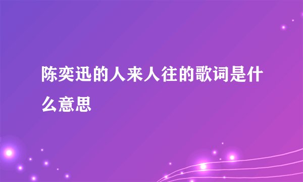 陈奕迅的人来人往的歌词是什么意思