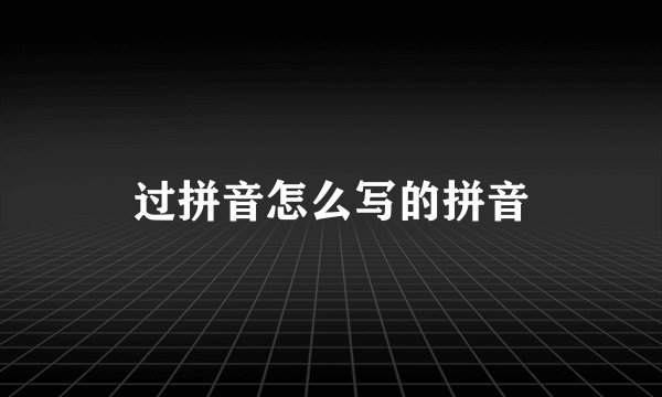 过拼音怎么写的拼音