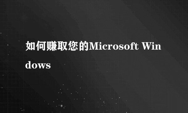 如何赚取您的Microsoft Windows