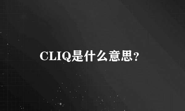 CLIQ是什么意思？