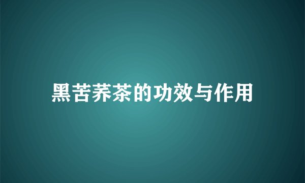 黑苦荞茶的功效与作用