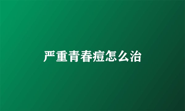 严重青春痘怎么治