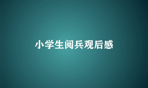 小学生阅兵观后感