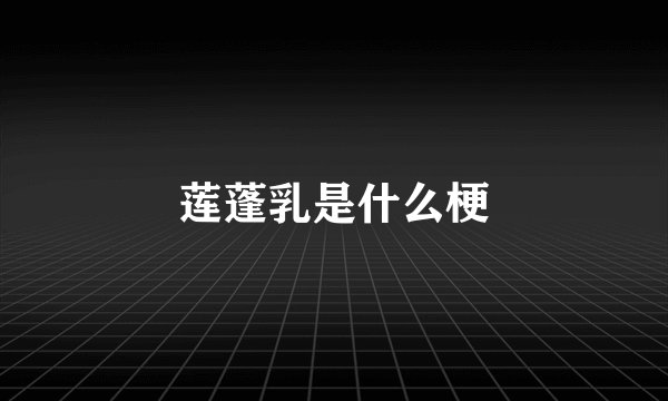 莲蓬乳是什么梗