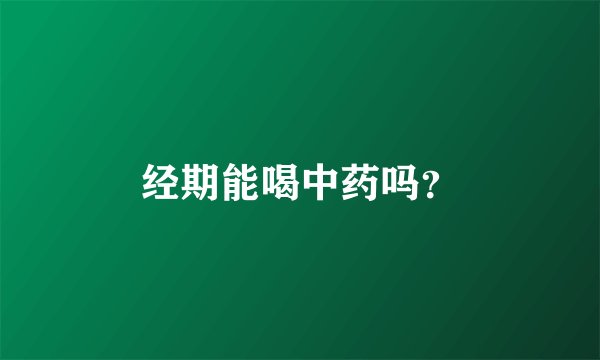经期能喝中药吗?