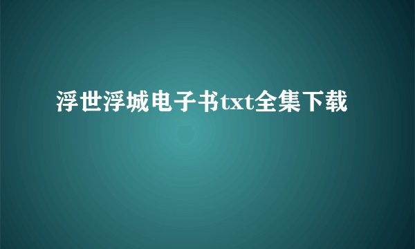 浮世浮城电子书txt全集下载