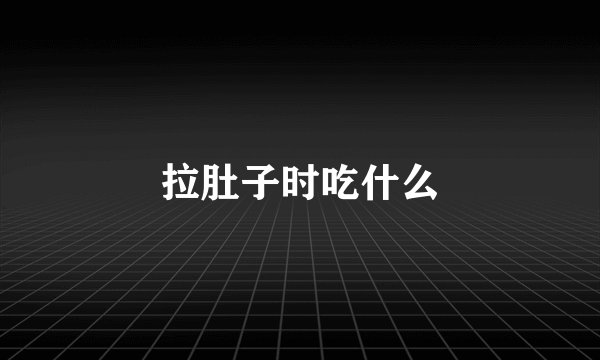 拉肚子时吃什么