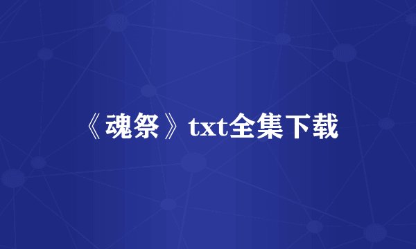 《魂祭》txt全集下载