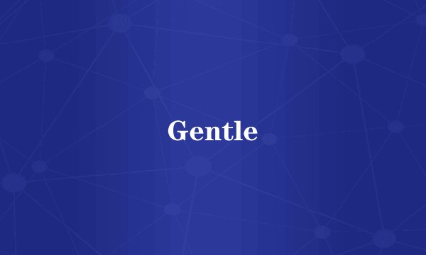 Gentle