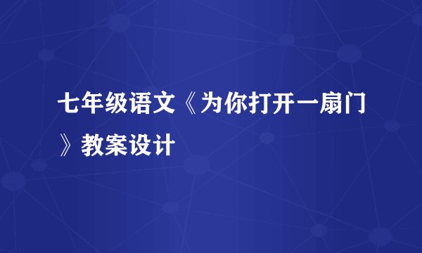 七年级语文《为你打开一扇门》教案设计