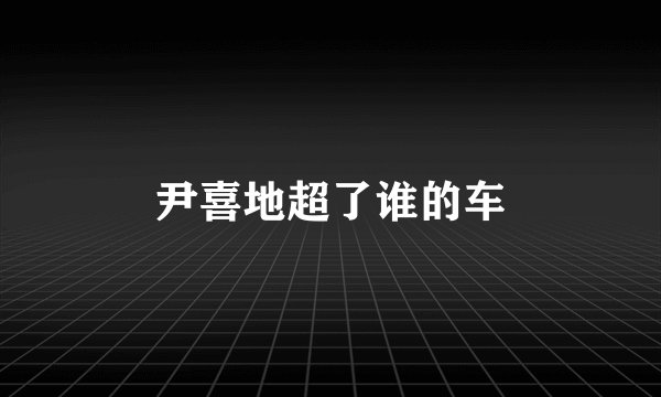 尹喜地超了谁的车