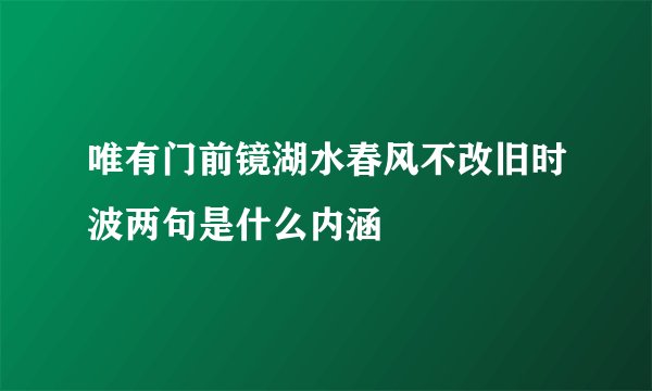 唯有门前镜湖水春风不改旧时波两句是什么内涵