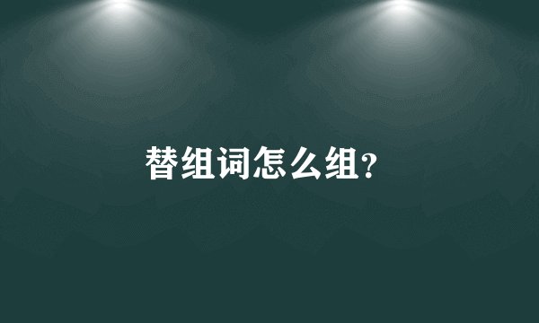 替组词怎么组?