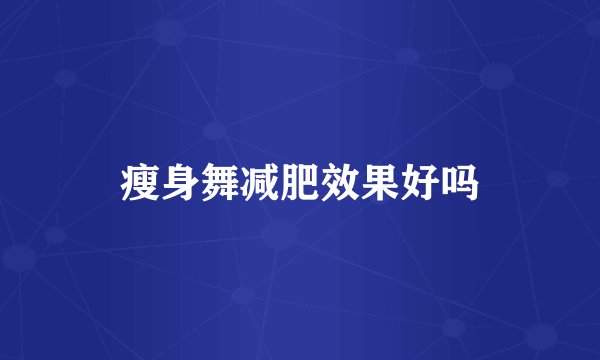 瘦身舞减肥效果好吗