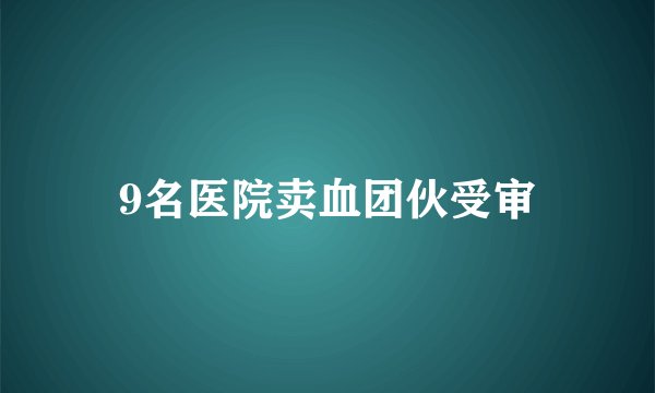 9名医院卖血团伙受审