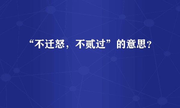 “不迁怒，不贰过”的意思？