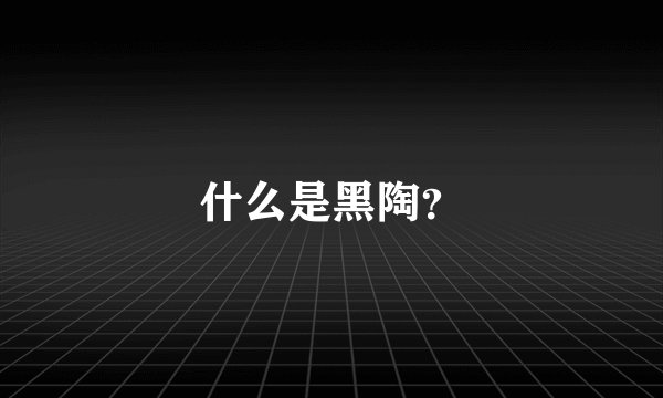 什么是黑陶？