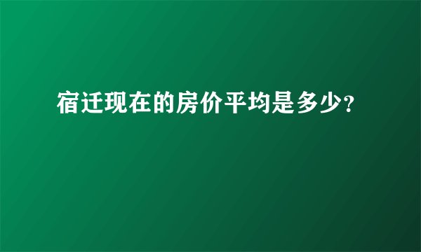 宿迁现在的房价平均是多少？