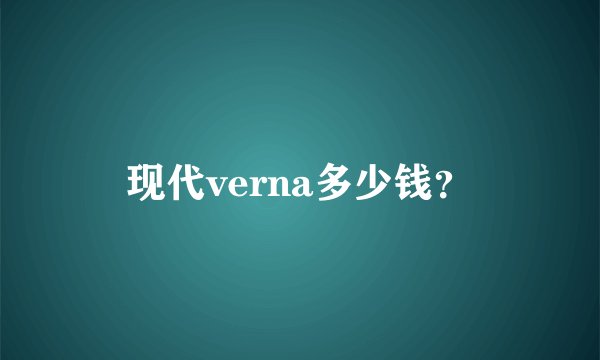 现代verna多少钱?