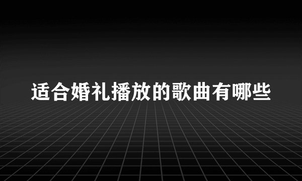 适合婚礼播放的歌曲有哪些