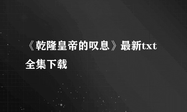 《乾隆皇帝的叹息》最新txt全集下载