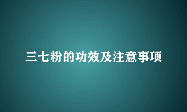 三七粉的功效及注意事项