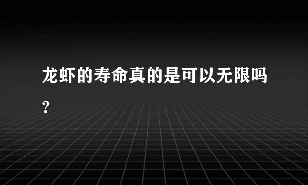 龙虾的寿命真的是可以无限吗？