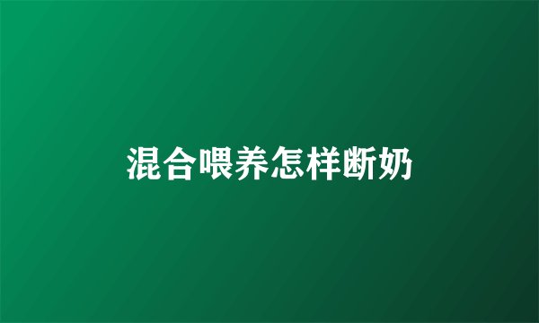 混合喂养怎样断奶