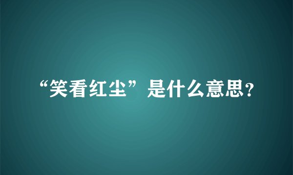 “笑看红尘”是什么意思？