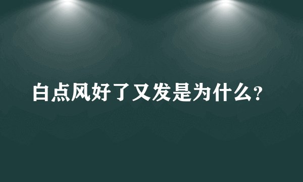白点风好了又发是为什么？