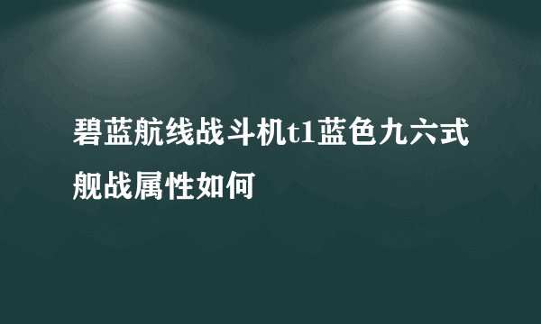碧蓝航线战斗机t1蓝色九六式舰战属性如何