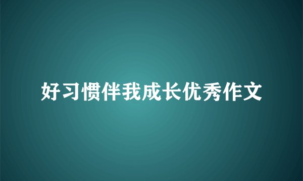 好习惯伴我成长优秀作文