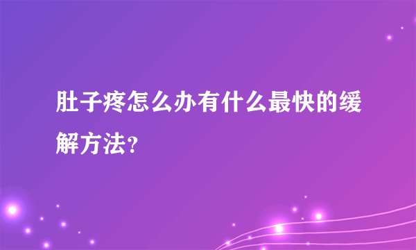 肚子疼怎么办有什么最快的缓解方法？