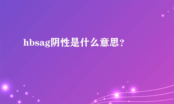 hbsag阴性是什么意思？