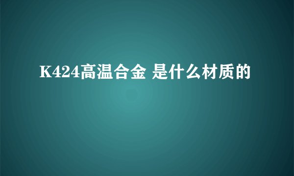 K424高温合金 是什么材质的