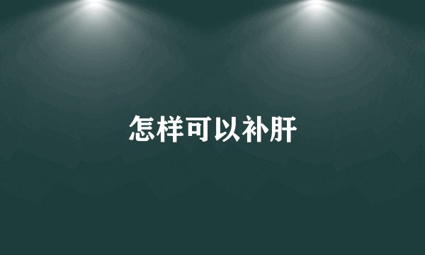 怎样可以补肝