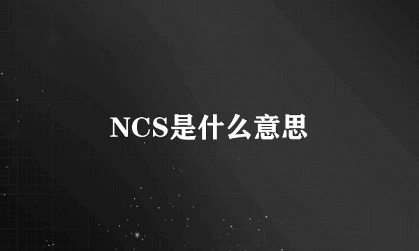 NCS是什么意思